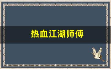 最新热血江湖私服发布网：热血江湖师傅(热血江湖师傅可以传授几级技能) (4)