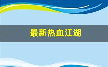 最新热血江湖(最新热血江湖APP下载)